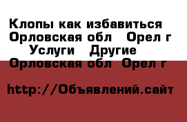 Клопы как избавиться - Орловская обл., Орел г. Услуги » Другие   . Орловская обл.,Орел г.